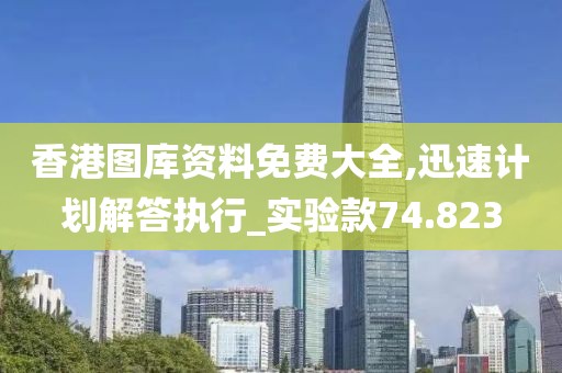 香港图库资料免费大全,迅速计划解答执行_实验款74.823