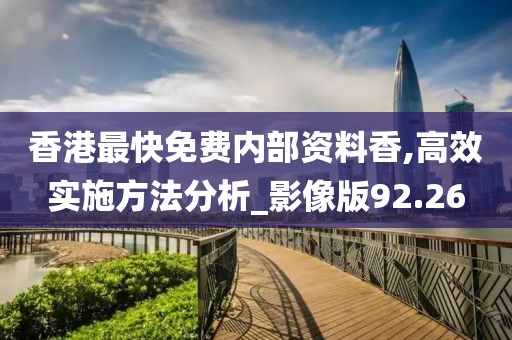 香港最快免费内部资料香,高效实施方法分析_影像版92.26