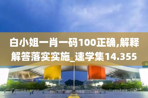 白小姐一肖一码100正确,解释解答落实实施_速学集14.355