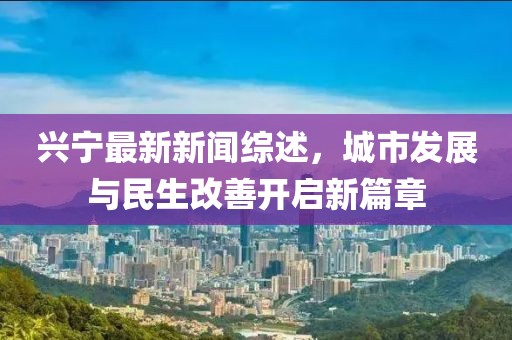 兴宁最新新闻综述，城市发展与民生改善开启新篇章