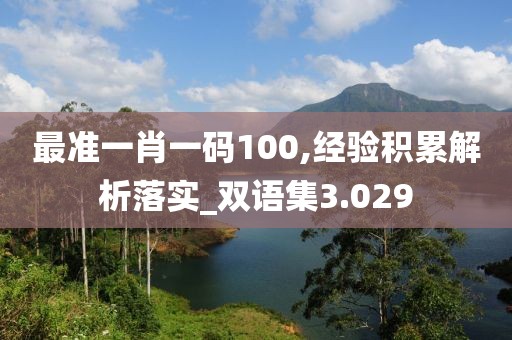 最准一肖一码100,经验积累解析落实_双语集3.029