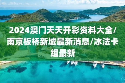 2024澳门天天开彩资料大全/南京板桥新城最新消息/冰法卡组最新