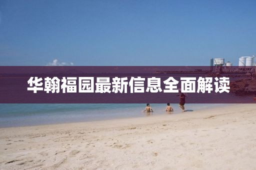 华翰福园最新信息全面解读