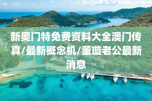 新奥门特免费资料大全澳门传真/最新概念机/董璇老公最新消息
