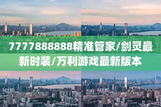 7777888888精准管家/剑灵最新时装/万利游戏最新版本