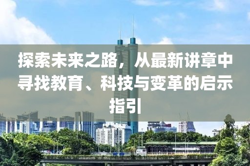 探索未来之路，从最新讲章中寻找教育、科技与变革的启示指引
