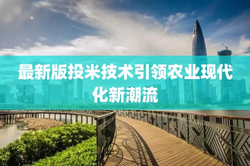 最新版投米技术引领农业现代化新潮流