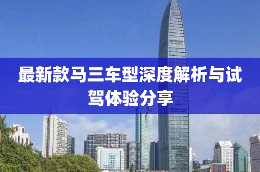 最新款马三车型深度解析与试驾体验分享