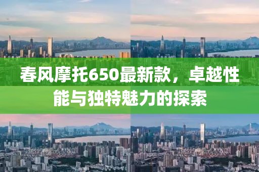 春风摩托650最新款，卓越性能与独特魅力的探索