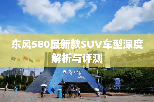 东风580最新款SUV车型深度解析与评测