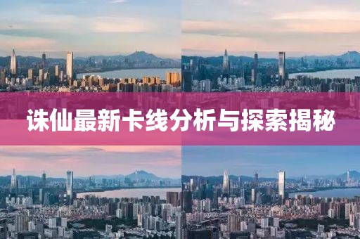 诛仙最新卡线分析与探索揭秘