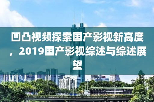 凹凸视频探索国产影视新高度，2019国产影视综述与综述展望
