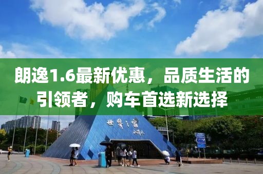 朗逸1.6最新优惠，品质生活的引领者，购车首选新选择