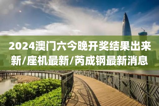 2024澳门六今晚开奖结果出来新/座机最新/芮成钢最新消息