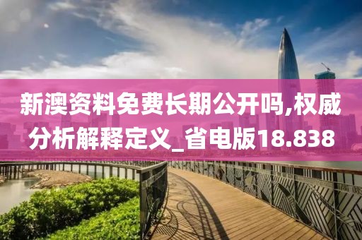 新澳资料免费长期公开吗,权威分析解释定义_省电版18.838