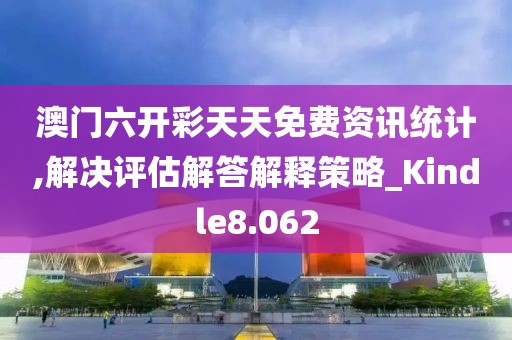 澳门六开彩天天免费资讯统计,解决评估解答解释策略_Kindle8.062