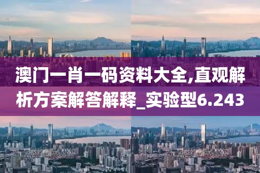 澳门一肖一码资料大全,直观解析方案解答解释_实验型6.243