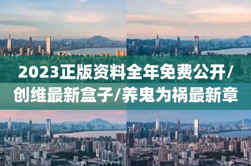2023正版资料全年免费公开/创维最新盒子/养鬼为祸最新章