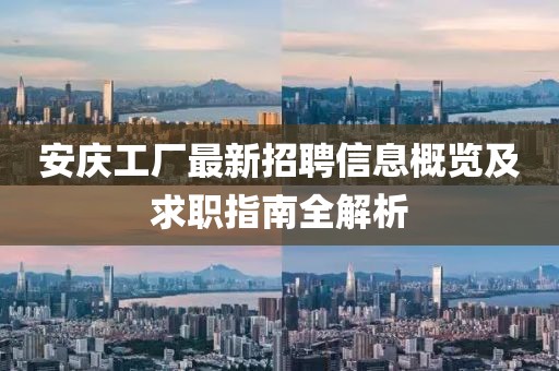 安庆工厂最新招聘信息概览及求职指南全解析