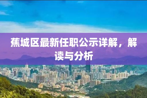 蕉城区最新任职公示详解，解读与分析