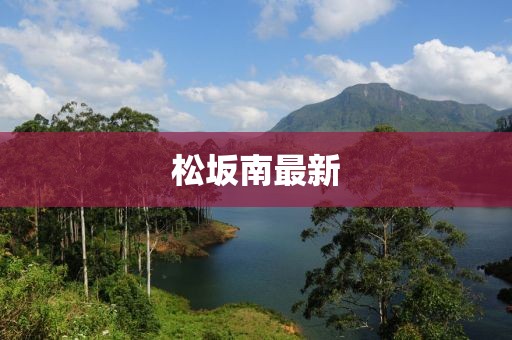 松坂南最新