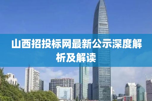 山西招投标网最新公示深度解析及解读