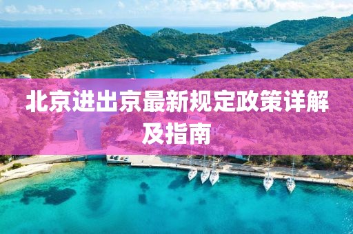 北京进出京最新规定政策详解及指南