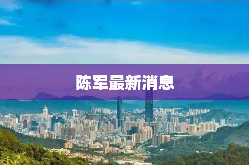 陈军最新消息