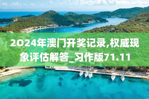 2O24年澳门开奖记录,权威现象评估解答_习作版71.11