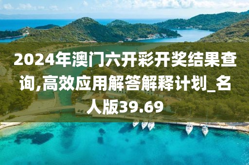 2024年澳门六开彩开奖结果查询,高效应用解答解释计划_名人版39.69