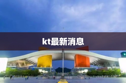 kt最新消息