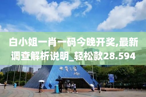 白小姐一肖一码今晚开奖,最新调查解析说明_轻松款28.594