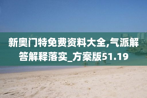 新奥门特免费资料大全,气派解答解释落实_方案版51.19