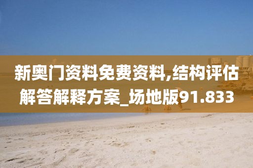 新奥门资料免费资料,结构评估解答解释方案_场地版91.833