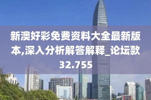 新澳好彩免费资料大全最新版本,深入分析解答解释_论坛款32.755