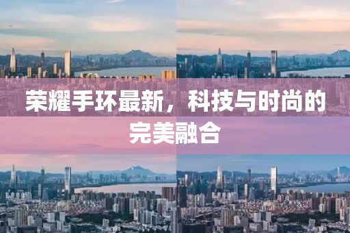 荣耀手环最新，科技与时尚的完美融合
