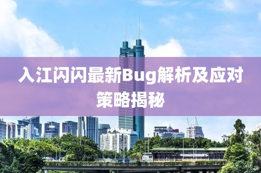 入江闪闪最新Bug解析及应对策略揭秘