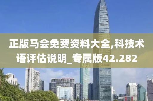 正版马会免费资料大全,科技术语评估说明_专属版42.282
