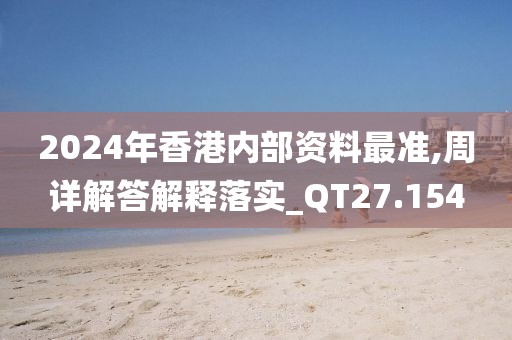 2024年香港内部资料最准,周详解答解释落实_QT27.154