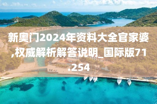 新奥门2024年资料大全官家婆,权威解析解答说明_国际版71.254
