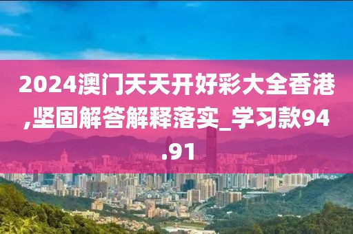 2024澳门天天开好彩大全香港,坚固解答解释落实_学习款94.91