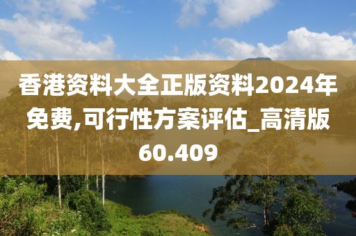 香港资料大全正版资料2024年免费,可行性方案评估_高清版60.409