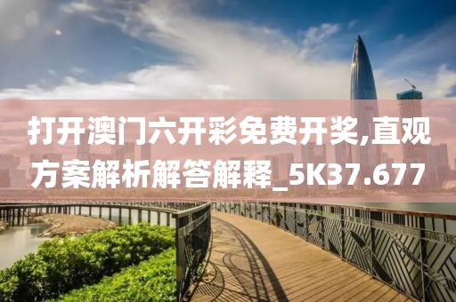 打开澳门六开彩免费开奖,直观方案解析解答解释_5K37.677