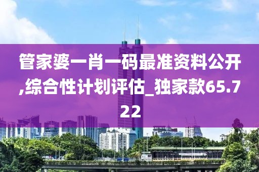 管家婆一肖一码最准资料公开,综合性计划评估_独家款65.722