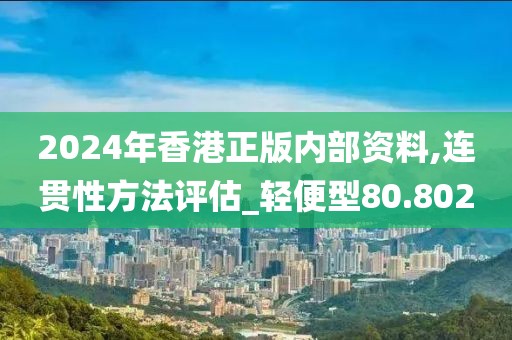 2024年香港正版内部资料,连贯性方法评估_轻便型80.802