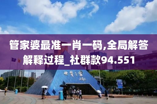 管家婆最准一肖一码,全局解答解释过程_社群款94.551