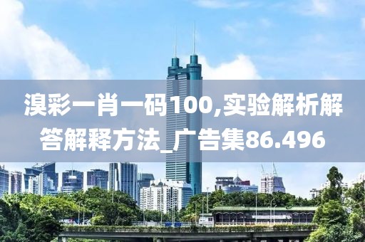 溴彩一肖一码100,实验解析解答解释方法_广告集86.496