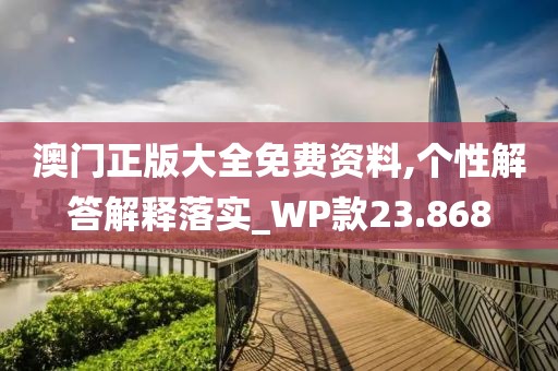 澳门正版大全免费资料,个性解答解释落实_WP款23.868