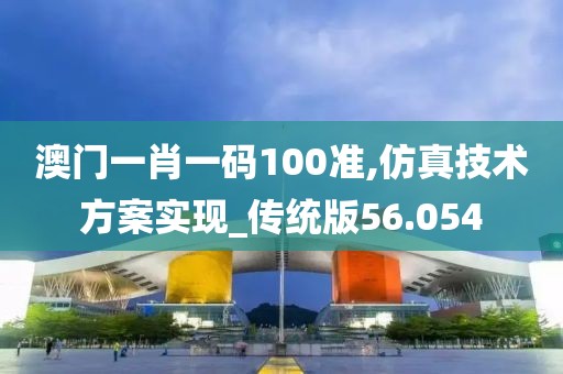 澳门一肖一码100准,仿真技术方案实现_传统版56.054