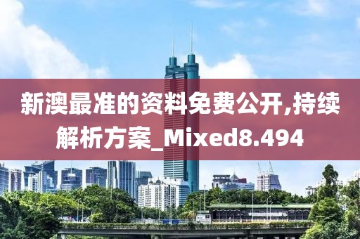 新澳最准的资料免费公开,持续解析方案_Mixed8.494